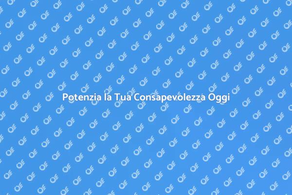 Scopri il Potere della Consapevolezza