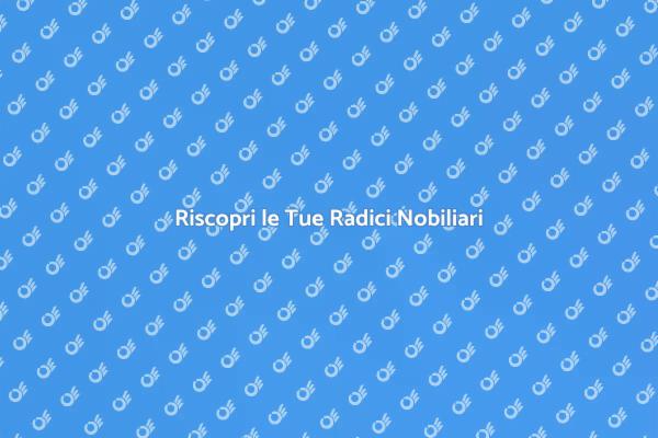 Riscopri la Tua Nobiltà Familiare