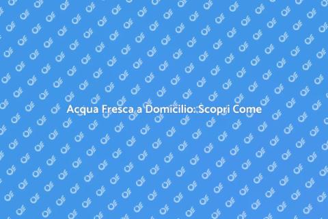 Distribuzione Acqua a Domicilio Facile
