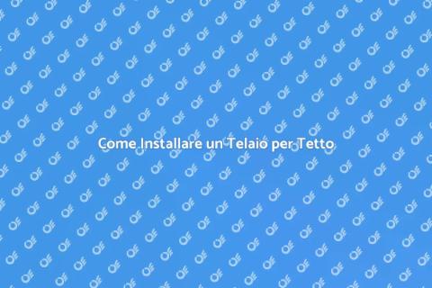 Installare Telaio Tetto: Guida Completa