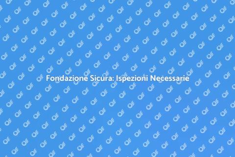 Ispezione Fondazione: Sicurezza Casa