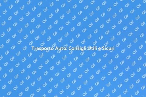 Trasporto Auto: Guida Completa