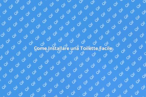 Installare Toilette: Guida Completa