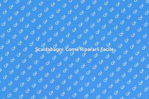 Riparazione Scaldabagni: Guida Essenziale