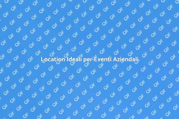 Scegli la Location Perfetta per Eventi