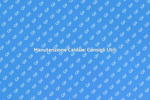 Manutenzione Caldaie Murali: Guida Essenziale