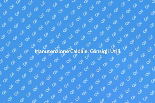 Guida alla Manutenzione delle Caldaie