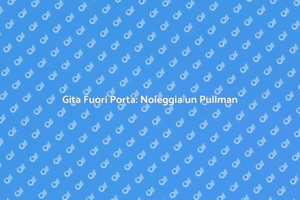 Semplifica la Tua Gita con un Pullman