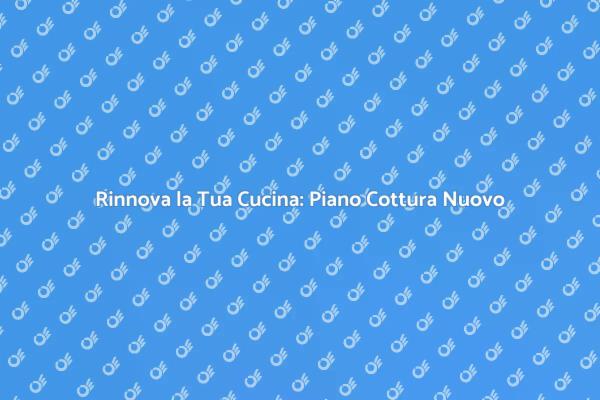 Come Sostituire il Piano Cottura