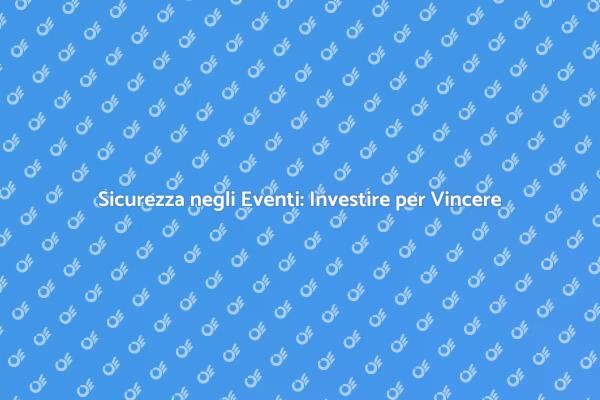 Investire in Sicurezza per Eventi