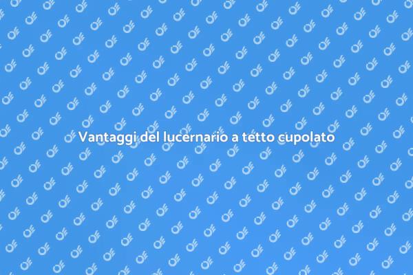 Scopri il lucernario a tetto cupolato
