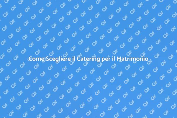 Catering Matrimonio: Suggerimenti Utili