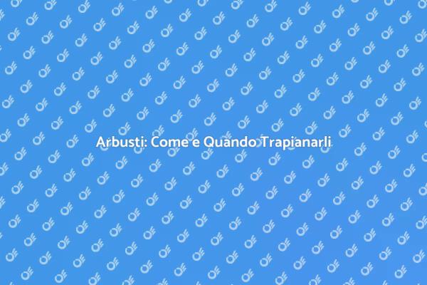 Guida al Trapianare Arbusti