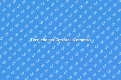 Gettare il Cemento: Guida Completa