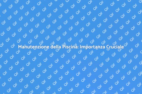 Mantieni la Tua Piscina in Perfette Condizioni