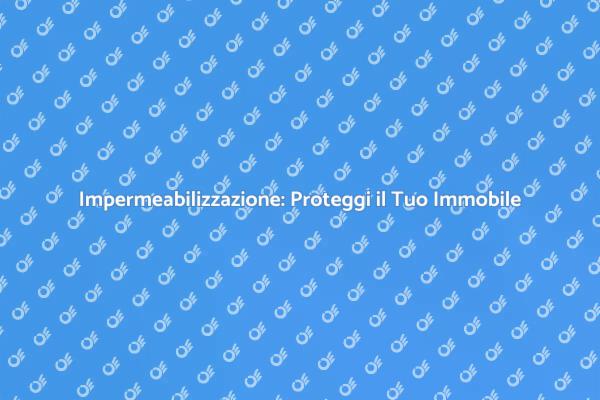 Impermeabilizzazione: Scopri i Vantaggi