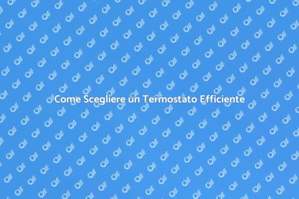 Scegliere il Giusto Termostato per Te