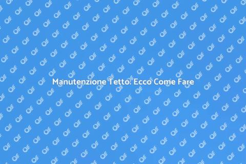 Riparare Tetto: Guida Essenziale