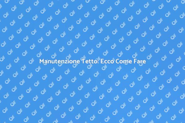 Riparazione Tetto: Tecniche e Consigli