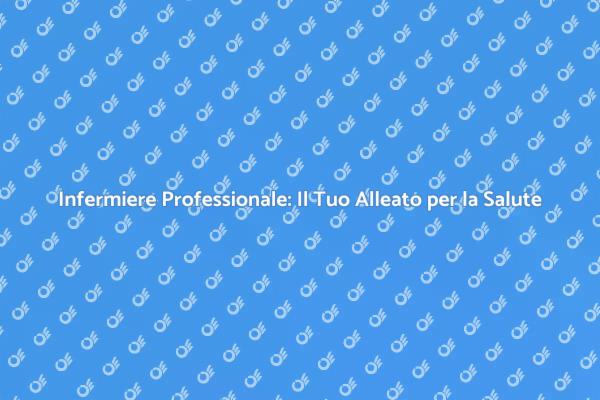 Infermiere Professionale: Essenziale per Te