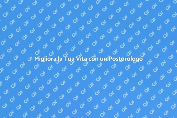 Posturologo: La Chiave del Benessere