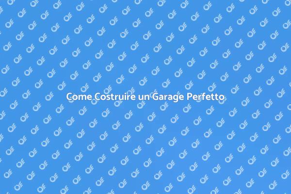 Costruzione Garage: Tutto Quello che Devi Sapere