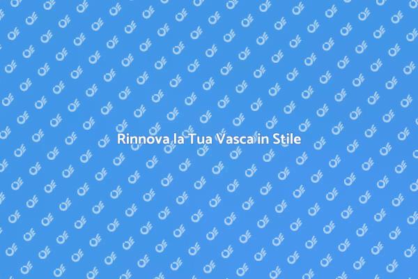Ristruttura la Tua Vasca con Stile