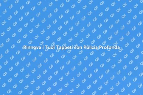 Pulizia Profonda Tappeti per Ambienti Sani