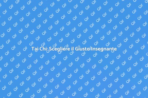 Tai Chi: Perché Scegliere un Insegnante
