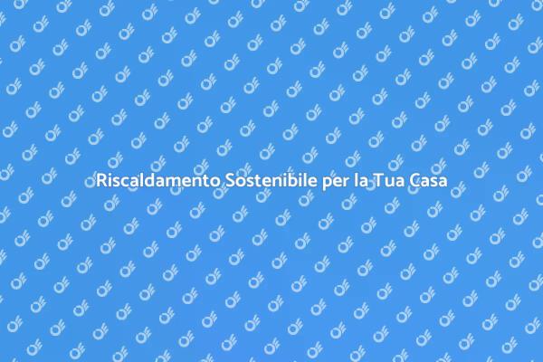 Investi nel Riscaldamento Sostenibile