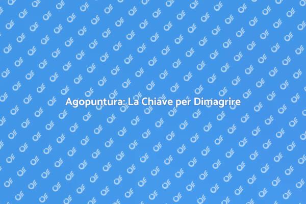 Dimagrire con l'Agopuntura: Ecco Come
