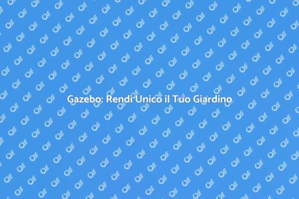 Gazebo: Trasforma il Tuo Spazio Esterno