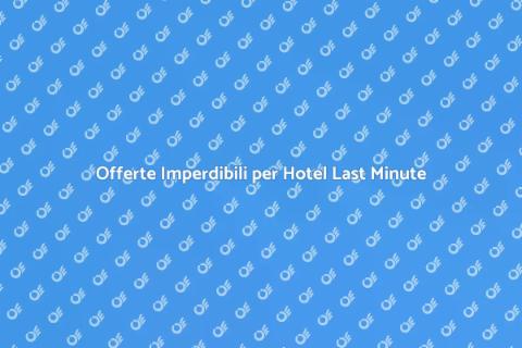 Prenotare Hotel Last Minute Facile