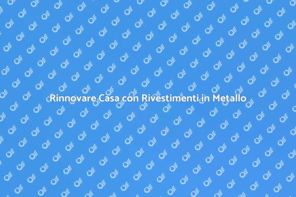 Rivestimenti in Metallo: Rinnova la Tua Casa