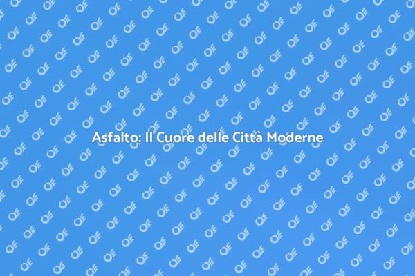 L'Asfalto: Essenziale per le Città