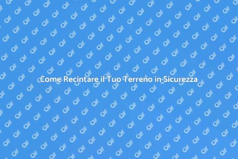 Recintare un Terreno: Guida Completa