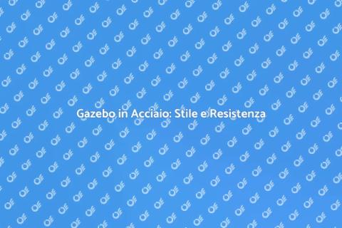 Gazebo in Acciaio: Trasforma il Tuo Giardino