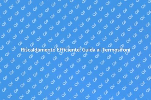 Termosifoni: Rendi il Riscaldamento Efficiente