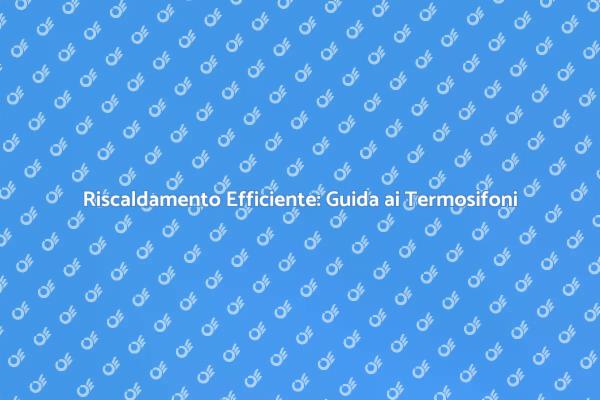 Ottimizza il Tuo Sistema di Riscaldamento