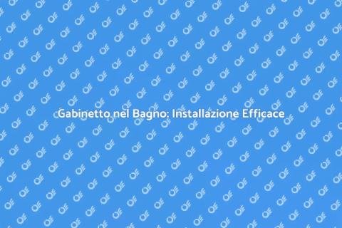 Installazione Gabinetto: Comfort Assicurato