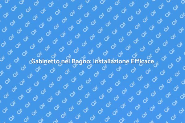 Installazione Efficiente del Gabinetto