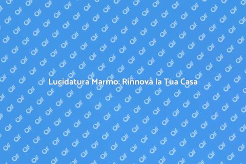 Lucidare Marmo: Eleganza per Casa