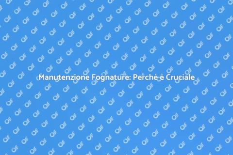 Trattamento Fognature: Importanza e Cura