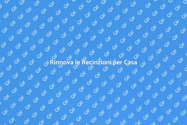 Rinfrescare le Recinzioni per Valorizzare Casa