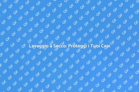 Lavaggio a Secco: Cura per i Tuoi Abiti
