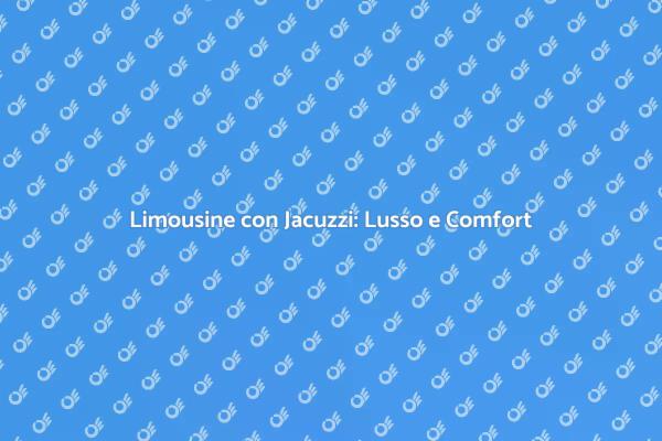 Limousine con Jacuzzi: Un'Esperienza Unica