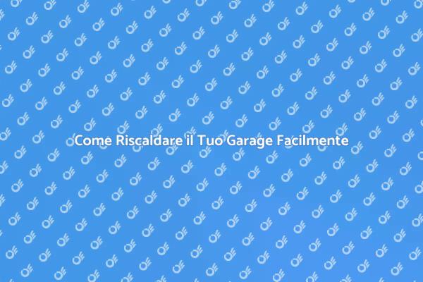 Riscaldamento Garage: Soluzioni Pratiche