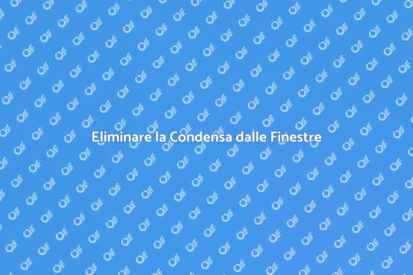 Soluzioni per la Condensa nelle Finestre