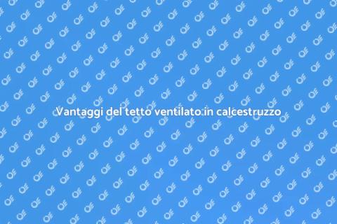 Tetto ventilato in calcestruzzo