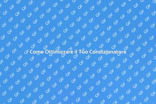 Migliora l'Efficienza del Tuo Condizionatore